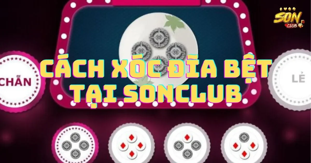 Cách xóc đĩa bệt tại SONCLUB hiệu quả nhất 3 Chiến lược xóc đĩa bệt thắng lớn tại SONCLUB: Cách xóc đĩa bệt tại SONCLUB